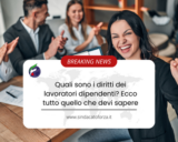 Quali sono i diritti dei lavoratori dipendenti? Ecco tutto quello che devi sapere