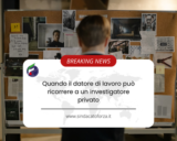 Quando il datore di lavoro può ricorrere a un investigatore privato: Guida completa per una corretta applicazione