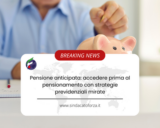 Pensione anticipata: accedere prima al pensionamento con strategie previdenziali mirate
