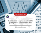 Quali tasse si pagano su un’eredità: guida pratica ed errori da evitare