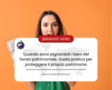 Quando sono pignorabili i beni del fondo patrimoniale: Guida pratica per proteggere il proprio patrimonio